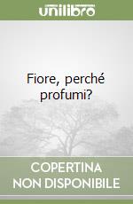 Fiore, perché profumi? libro