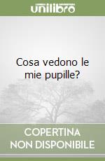 Cosa vedono le mie pupille? libro