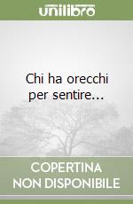 Chi ha orecchi per sentire... libro