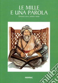 Le mille e una parola. Dialogo con il mondo arabo libro