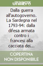 Dalla guerra all'autogoverno. La Sardegna nel 1793-94: dalla difesa armata contro i francesi alla cacciata dei piemontesi