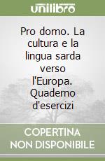 Pro domo. La cultura e la lingua sarda verso l'Europa. Quaderno d'esercizi libro