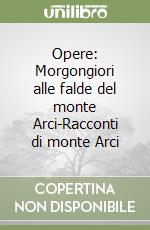 Opere: Morgongiori alle falde del monte Arci-Racconti di monte Arci libro