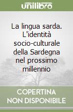 La lingua sarda. L'identità socio-culturale della Sardegna nel prossimo millennio libro