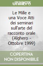 Le Mille e una Voce Atti dei seminari sull'arte del racconto orale (Alghero - Ottobre 1999) libro