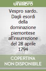 Vespro sardo. Dagli esordi della dominazione piemontese all'insurrezione del 28 aprile 1794