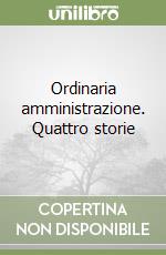 Ordinaria amministrazione. Quattro storie libro