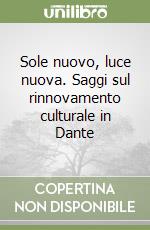 Sole nuovo, luce nuova. Saggi sul rinnovamento culturale in Dante libro