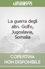 La guerra degli altri. Golfo, Jugoslavia, Somalia libro