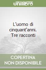 L'uomo di cinquant'anni. Tre racconti libro