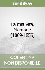 La mia vita. Memorie (1809-1856) libro