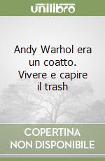 Andy Warhol era un coatto. Vivere e capire il trash libro