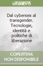 Dal cybersex al transgender. Tecnologie, identità e politiche di liberazione libro