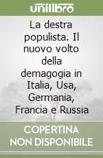 La destra populista. Il nuovo volto della demagogia in Italia, Usa, Germania, Francia e Russia libro