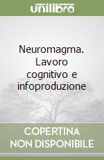 Neuromagma. Lavoro cognitivo e infoproduzione libro