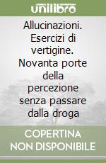 Allucinazioni. Esercizi di vertigine. Novanta porte della percezione senza passare dalla droga libro