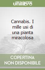 Cannabis. I mille usi di una pianta miracolosa libro