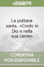 La puttana santa. «Credo in Dio e nella sua carne»