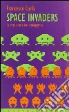 Space Invaders. La vera storia dei videogames libro di Carlà Francesco
