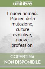 I nuovi nomadi. Pionieri della mutazione, culture evolutive, nuove professioni libro