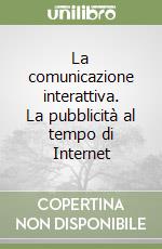 La comunicazione interattiva. La pubblicità al tempo di Internet libro