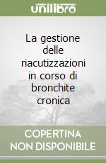 La gestione delle riacutizzazioni in corso di bronchite cronica libro