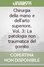 Chirurgia della mano e dell'arto superiore. Vol. 3: La patologia non traumatica del gomito libro