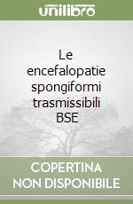 Le encefalopatie spongiformi trasmissibili BSE
