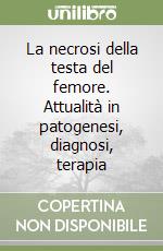 La necrosi della testa del femore. Attualità in patogenesi, diagnosi, terapia