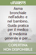 Asma bronchiale nell'adulto e nel bambino. Guida pratica per il medico di medicina generale e per il pediatra di famiglia