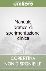 Manuale pratico di sperimentazione clinica libro