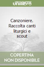 Canzoniere. Raccolta canti liturgici e scout libro