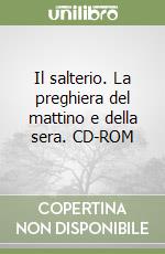 Il salterio. La preghiera del mattino e della sera. CD-ROM libro