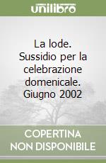 La lode. Sussidio per la celebrazione domenicale. Giugno 2002 libro