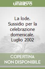 La lode. Sussidio per la celebrazione domenicale. Luglio 2002 libro