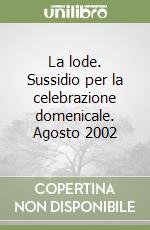 La lode. Sussidio per la celebrazione domenicale. Agosto 2002 libro