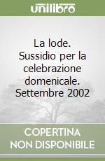 La lode. Sussidio per la celebrazione domenicale. Settembre 2002 libro