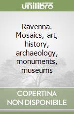 Ravenna. Mosaics, art, history, archaeology, monuments, museums libro