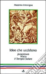 Idee che uccidono. Jonestown, Waco, il Tempio solare libro