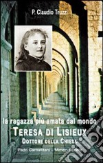 La ragazza più amata dal mondo. Teresa di Lisieux dottore della Chiesa libro