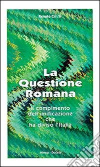 La questione romana. Il compimento dell'unificazione che ha diviso l'Italia libro