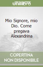 Mio Signore, mio Dio. Come pregava Alexandrina libro