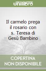 Il carmelo prega il rosario con s. Teresa di Gesù Bambino libro