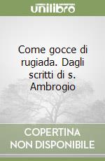 Come gocce di rugiada. Dagli scritti di s. Ambrogio libro