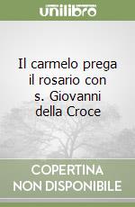 Il carmelo prega il rosario con s. Giovanni della Croce libro