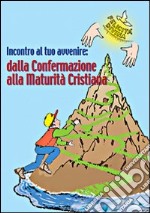 Incontro al tuo avvenire: dalla confermazione alla maturità cristiana libro