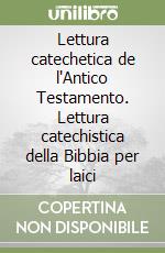 Lettura catechetica de l'Antico Testamento. Lettura catechistica della Bibbia per laici libro
