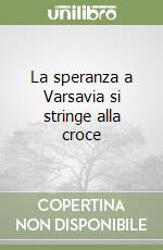 La speranza a Varsavia si stringe alla croce libro