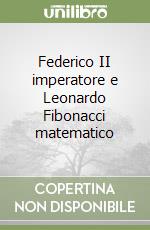 Federico II imperatore e Leonardo Fibonacci matematico libro