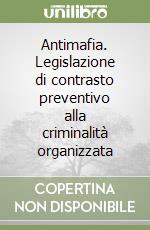 Antimafia. Legislazione di contrasto preventivo alla criminalità organizzata libro